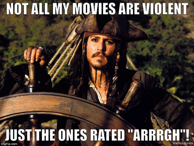 Hollywood Pirates |  NOT ALL MY MOVIES ARE VIOLENT; JUST THE ONES RATED "ARRRGH"! | image tagged in depp,pirates,ratings | made w/ Imgflip meme maker