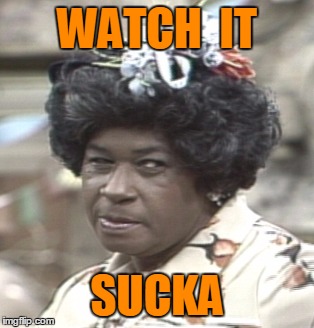 Aunt Esther | WATCH  IT SUCKA | image tagged in aunt esther | made w/ Imgflip meme maker