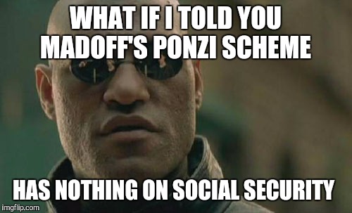 Matrix Morpheus Meme | WHAT IF I TOLD YOU MADOFF'S PONZI SCHEME; HAS NOTHING ON SOCIAL SECURITY | image tagged in memes,matrix morpheus | made w/ Imgflip meme maker