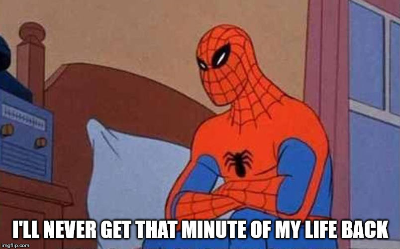 Spiderman Mad | I'LL NEVER GET THAT MINUTE OF MY LIFE BACK | image tagged in spiderman mad | made w/ Imgflip meme maker