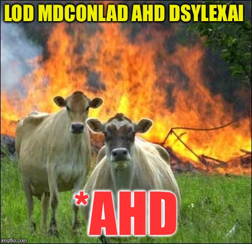 swoc livE | LOD MDCONLAD AHD DSYLEXAI; *AHD | image tagged in memes,evil cows | made w/ Imgflip meme maker