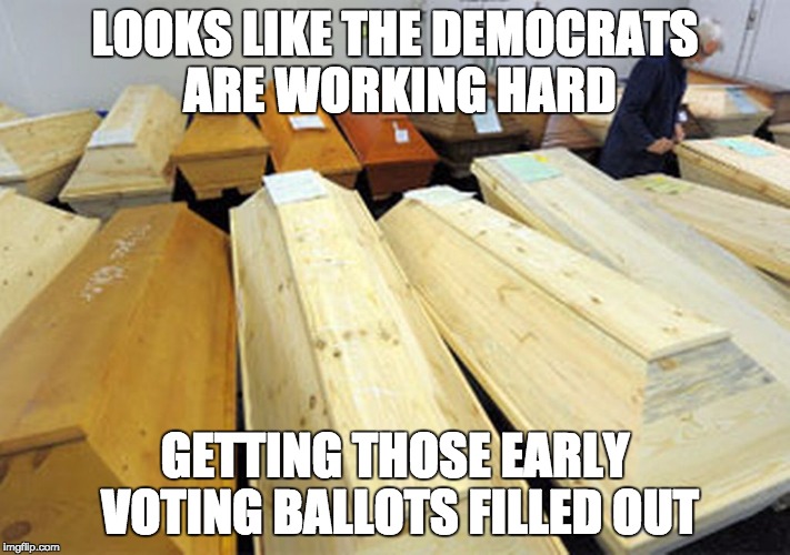 Dems getting the absentee ballots | LOOKS LIKE THE DEMOCRATS ARE WORKING HARD; GETTING THOSE EARLY VOTING BALLOTS FILLED OUT | image tagged in democrats | made w/ Imgflip meme maker