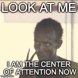 Look At Me Meme | LOOK AT ME; I AM THE CENTER OF ATTENTION NOW | image tagged in memes,look at me | made w/ Imgflip meme maker