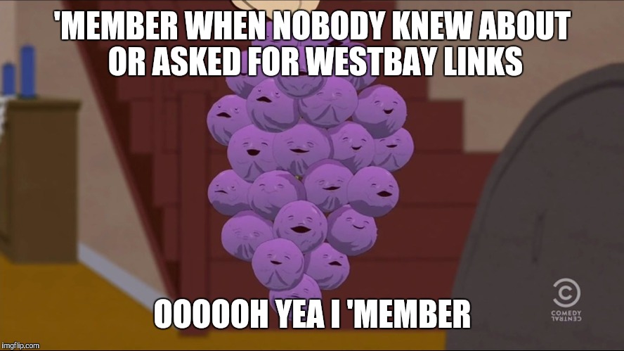 Member Berries Meme | 'MEMBER WHEN NOBODY KNEW ABOUT OR ASKED FOR WESTBAY LINKS; OOOOOH YEA I 'MEMBER | image tagged in memes,member berries | made w/ Imgflip meme maker