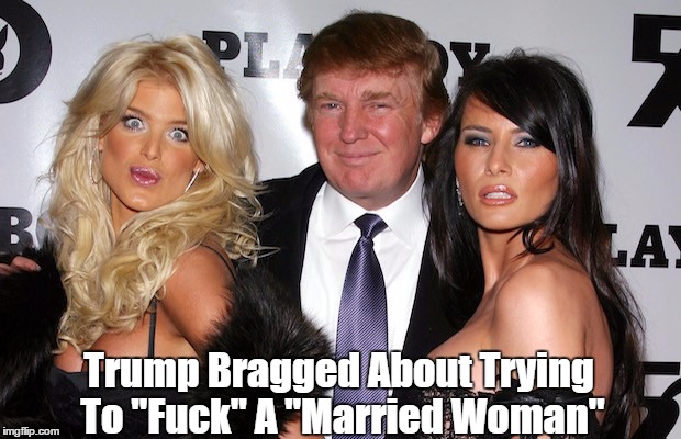Trump Bragged About Trying To "Fuck" A "Married Woman" | Trump Bragged About Trying To "F**k" A "Married Woman" | image tagged in trump,philanderer,fuck,churl,yahoo,boor | made w/ Imgflip meme maker