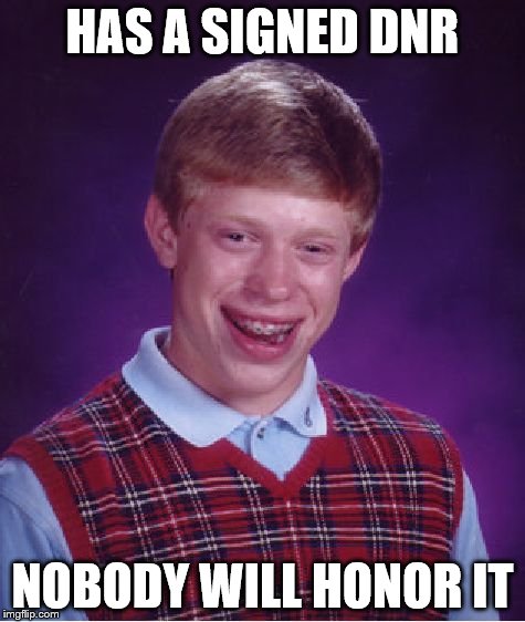 Bad Luck Brian Meme | HAS A SIGNED DNR NOBODY WILL HONOR IT | image tagged in memes,bad luck brian | made w/ Imgflip meme maker