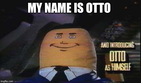 MY NAME IS OTTO | made w/ Imgflip meme maker