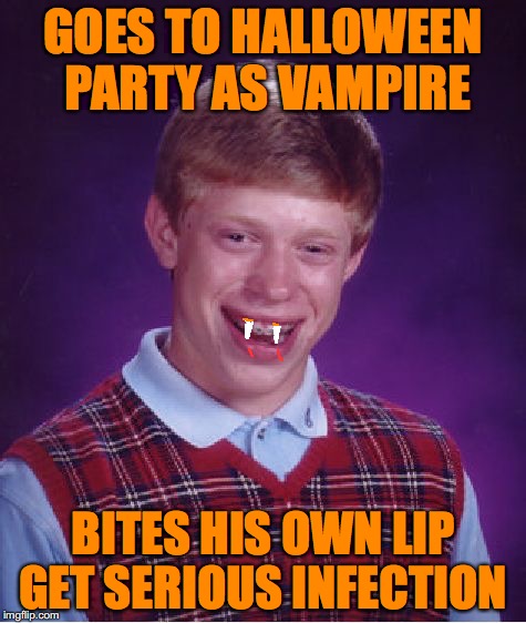 Bad Luck Brian Meme | GOES TO HALLOWEEN PARTY AS VAMPIRE; BITES HIS OWN LIP GET SERIOUS INFECTION | image tagged in memes,bad luck brian | made w/ Imgflip meme maker