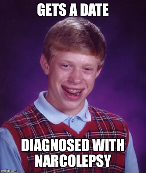 Bad Luck Brian Meme |  GETS A DATE; DIAGNOSED WITH NARCOLEPSY | image tagged in memes,bad luck brian | made w/ Imgflip meme maker