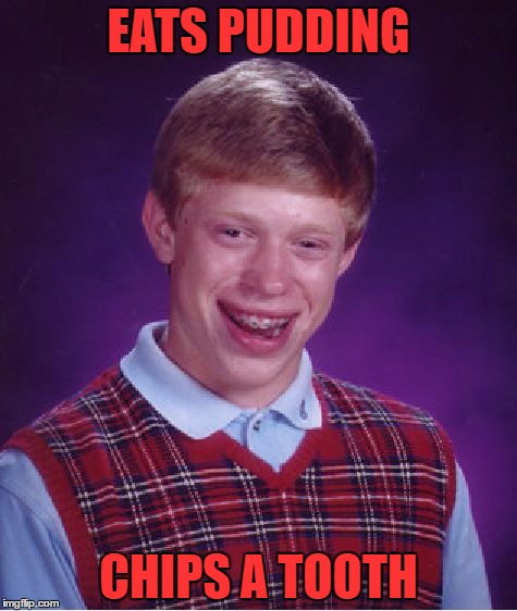 Bad Luck Brian Meme | EATS PUDDING; CHIPS A TOOTH | image tagged in memes,bad luck brian | made w/ Imgflip meme maker