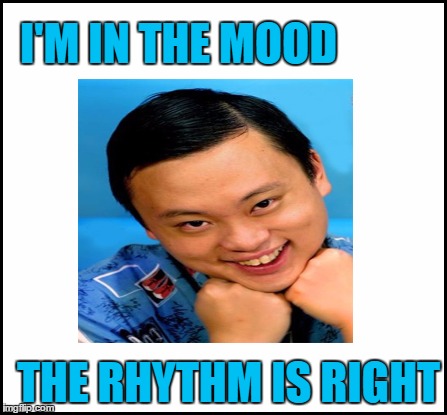 I'M IN THE MOOD THE RHYTHM IS RIGHT | made w/ Imgflip meme maker