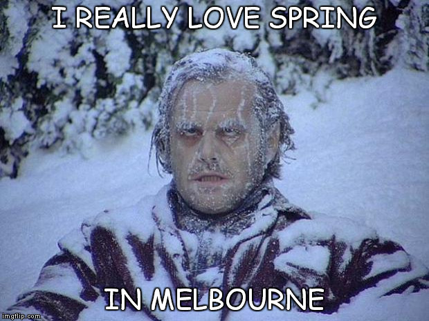 Jack Nicholson The Shining Snow | I REALLY LOVE SPRING; IN MELBOURNE | image tagged in memes,jack nicholson the shining snow | made w/ Imgflip meme maker