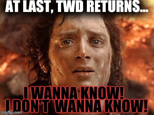 It's Finally Over | AT LAST, TWD RETURNS... I WANNA KNOW!  I DON'T  WANNA KNOW! | image tagged in memes,its finally over | made w/ Imgflip meme maker