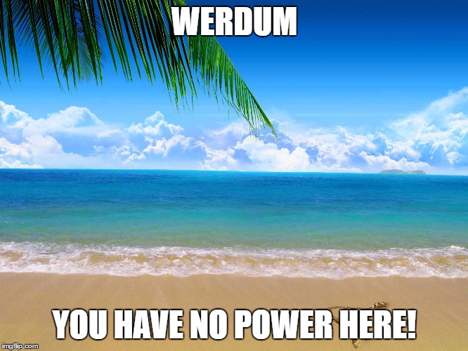 WERDUM; YOU HAVE NO POWER HERE! | made w/ Imgflip meme maker