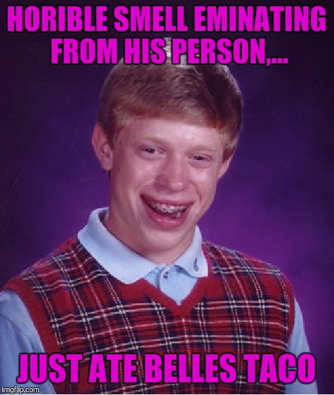 Bad Luck Brian Meme | HORIBLE SMELL EMINATING FROM HIS PERSON,... JUST ATE BELLES TACO | image tagged in memes,bad luck brian | made w/ Imgflip meme maker