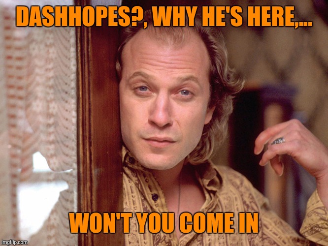 DASHHOPES?, WHY HE'S HERE,... WON'T YOU COME IN | made w/ Imgflip meme maker