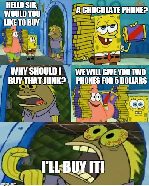 Chocolate Spongebob | A CHOCOLATE PHONE? HELLO SIR, WOULD YOU LIKE TO BUY; WHY SHOULD I BUY THAT JUNK? WE WILL GIVE YOU TWO PHONES FOR 5 DOLLARS; I'LL BUY IT! | image tagged in memes,chocolate spongebob | made w/ Imgflip meme maker