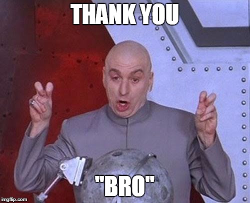 Dr Evil Laser Meme | THANK YOU "BRO" | image tagged in memes,dr evil laser | made w/ Imgflip meme maker