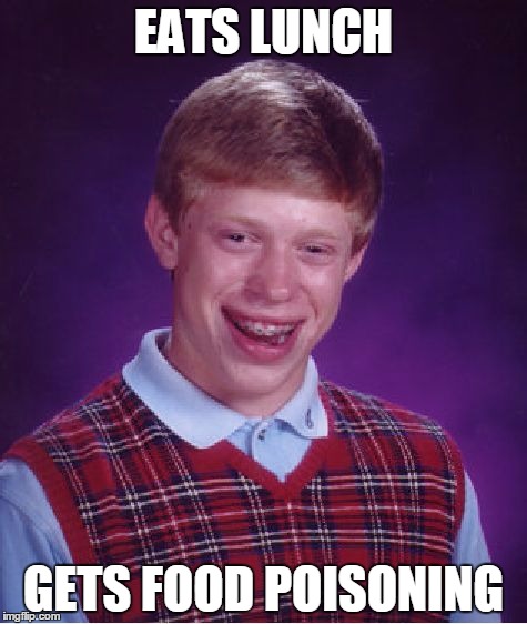 Bad Luck Brian | EATS LUNCH; GETS FOOD POISONING | image tagged in memes,bad luck brian | made w/ Imgflip meme maker