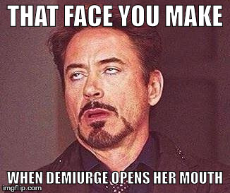 Robert Downy Jr | THAT FACE YOU MAKE; WHEN DEMIURGE OPENS HER MOUTH | image tagged in robert downy jr | made w/ Imgflip meme maker