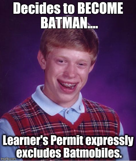 Bad Luck Brian Meme | Decides to BECOME BATMAN.... Learner's Permit expressly excludes Batmobiles. | image tagged in memes,bad luck brian | made w/ Imgflip meme maker