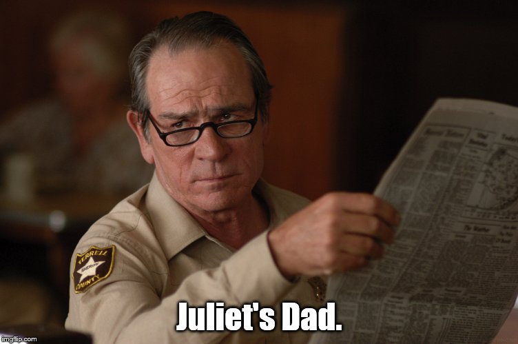 say what? | Juliet's Dad. | image tagged in say what | made w/ Imgflip meme maker
