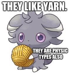 Espurr yarn | THEY LIKE YARN. THEY ARE PHYSIC TYPES ALSO | image tagged in espurr yarn | made w/ Imgflip meme maker