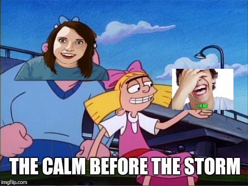 THE CALM BEFORE THE STORM | made w/ Imgflip meme maker