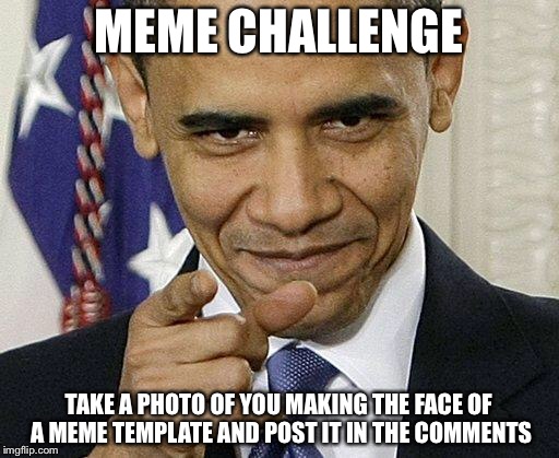 Obama Pointing | MEME CHALLENGE; TAKE A PHOTO OF YOU MAKING THE FACE OF A MEME TEMPLATE AND POST IT IN THE COMMENTS | image tagged in obama pointing | made w/ Imgflip meme maker