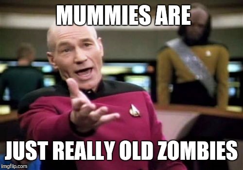 Picard Wtf Meme | MUMMIES ARE; JUST REALLY OLD ZOMBIES | image tagged in memes,picard wtf | made w/ Imgflip meme maker