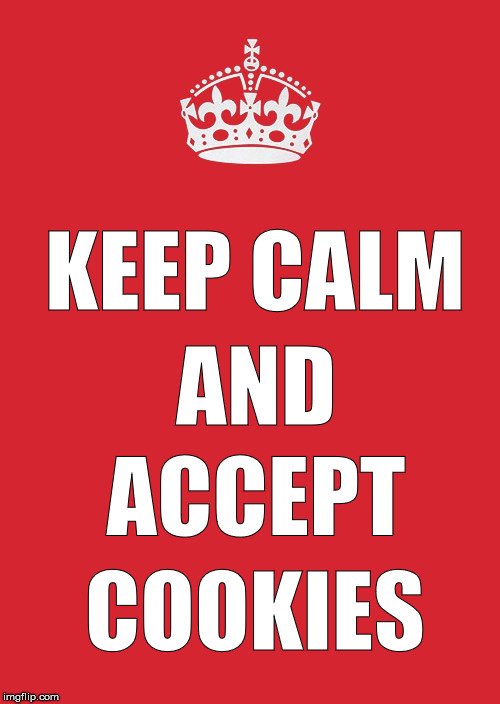 Keep Calm And Carry On Red | KEEP CALM; AND; ACCEPT; COOKIES | image tagged in memes,keep calm and carry on red | made w/ Imgflip meme maker