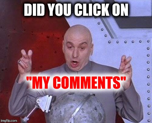 Dr Evil Laser Meme | DID YOU CLICK ON "MY COMMENTS" | image tagged in memes,dr evil laser | made w/ Imgflip meme maker