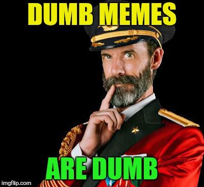 Captain obvious goes dumb | DUMB MEMES; ARE DUMB | image tagged in captain obvious,dumb meme weekend,funny meme,dumb,laughs,fun | made w/ Imgflip meme maker