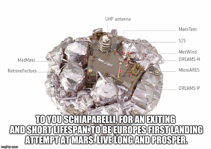 TO YOU SCHIAPARELLI, FOR AN EXITING AND SHORT LIFESPAN. TO BE EUROPES FIRST LANDING ATTEMPT AT MARS. LIVE LONG AND PROSPER. | image tagged in exomars schiaparelli lander | made w/ Imgflip meme maker