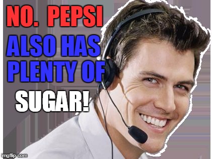 rep | NO.  PEPSI ALSO HAS PLENTY OF SUGAR! | image tagged in rep | made w/ Imgflip meme maker