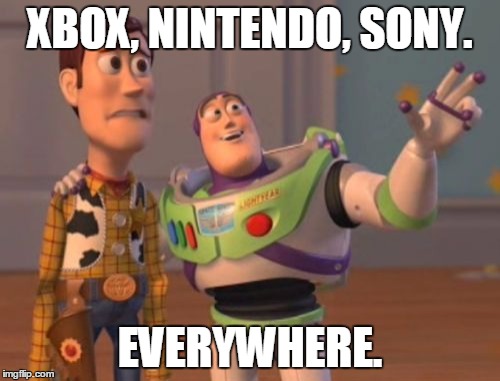 X, X Everywhere | XBOX, NINTENDO, SONY. EVERYWHERE. | image tagged in memes,x x everywhere | made w/ Imgflip meme maker