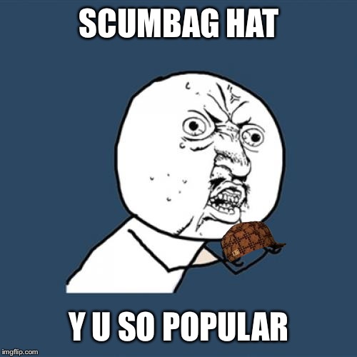 Y U No Meme | SCUMBAG HAT Y U SO POPULAR | image tagged in memes,y u no,scumbag | made w/ Imgflip meme maker