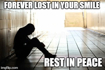 FOREVER LOST IN YOUR SMILE; REST IN PEACE | image tagged in memes,depression | made w/ Imgflip meme maker