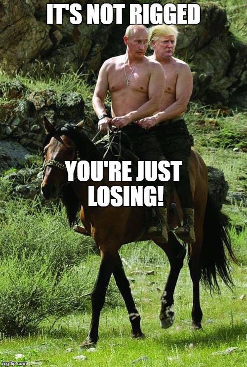 Donald Trump Vladamir Putin | IT'S NOT RIGGED; YOU'RE JUST LOSING! | image tagged in donald trump vladamir putin | made w/ Imgflip meme maker