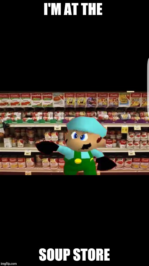 Smg4 I'm at the soup store | I'M AT THE; SOUP STORE | image tagged in smg4 | made w/ Imgflip meme maker