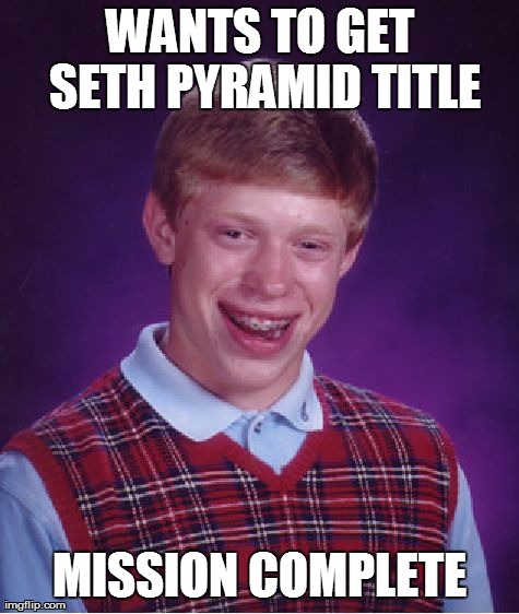 Bad Luck Brian Meme | WANTS TO GET SETH PYRAMID TITLE MISSION COMPLETE | image tagged in memes,bad luck brian | made w/ Imgflip meme maker