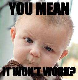 Skeptical Baby Meme | YOU MEAN IT WON'T WORK? | image tagged in memes,skeptical baby | made w/ Imgflip meme maker