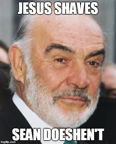 Jesus Shaves | JESUS SHAVES; SEAN DOESHEN'T | image tagged in meme,funny meme,sean connery | made w/ Imgflip meme maker