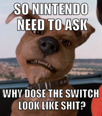Scrappy Doo | SO NINTENDO NEED TO ASK; WHY DOSE THE SWITCH LOOK LIKE SHIT? | image tagged in scrappy doo | made w/ Imgflip meme maker