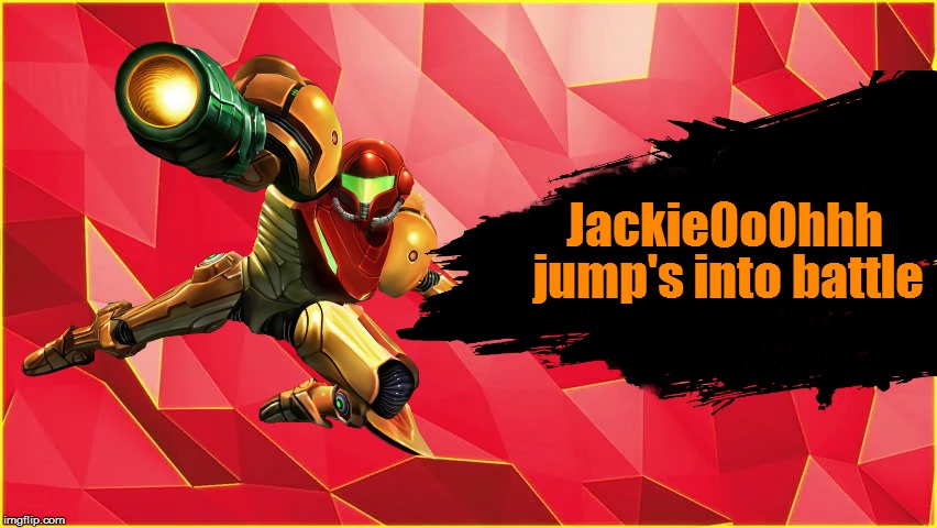 part of the smash bros challenger approaching thing | Jackie0o0hhh; jump's into battle | image tagged in jackie0o0hhh,smash bros challenger approaching,imgflip users,metroid | made w/ Imgflip meme maker