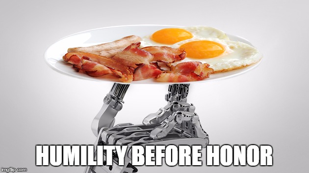 HUMILITY BEFORE HONOR | image tagged in humble | made w/ Imgflip meme maker