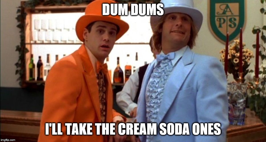 DUM DUMS I'LL TAKE THE CREAM SODA ONES | made w/ Imgflip meme maker