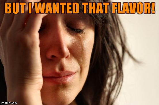 First World Problems Meme | BUT I WANTED THAT FLAVOR! | image tagged in memes,first world problems | made w/ Imgflip meme maker