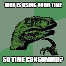 Philosoraptor | WHY IS USING YOUR TIME; SO TIME CONSUMING? | image tagged in philosoraptor,time | made w/ Imgflip meme maker