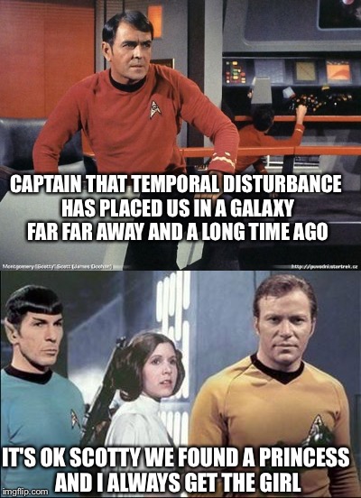 The Enterprise is far, far away | CAPTAIN THAT TEMPORAL DISTURBANCE HAS PLACED US IN A GALAXY FAR FAR AWAY AND A LONG TIME AGO; IT'S OK SCOTTY WE FOUND A PRINCESS AND I ALWAYS GET THE GIRL | image tagged in star trek,star wars,memes | made w/ Imgflip meme maker